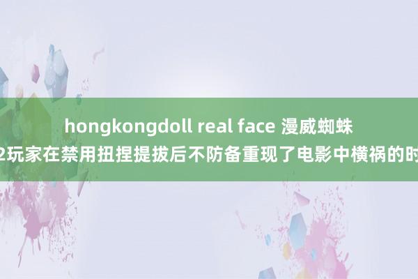 hongkongdoll real face 漫威蜘蛛侠2玩家在禁用扭捏提拔后不防备重现了电影中横祸的时分